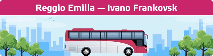 Bus Ticket Reggio Emilia — Ivano Frankovsk buchen
